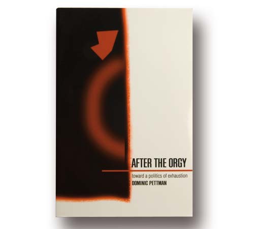 After the Orgy: Towards a Politics of Exhaustion by Dominic Pettman 