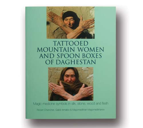 Tattooed Mountain Women and Spoon Boxes of Daghestan by Robert Chenciner, Gabib Ismailov & Magomedkhan Magomedkhanov
