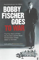 Bobby Fischer Goes to War by David Edmonds and John Eidinow