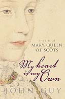 My Heart Is My Own: The Life of Mary Queen of Scots by John Guy