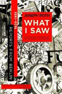 What I Saw: Reports from Berlin 1920-1933, by Joseph Roth, 