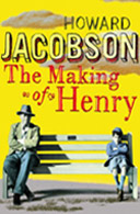 The Making Of Henry by Howard Jacobson