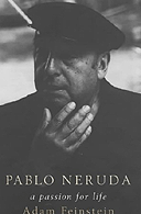 Pablo Neruda: A Passion for Life by Adam Feinstein