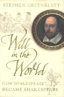 Will in the World: How Shakespeare Became Shakespeare by Stephen Greenblatt