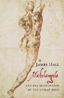 Michelangelo and the Reinvention of the Human Body by James Hall