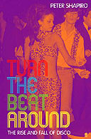 Turn the Beat Around: The Rise and Fall of Disco by Peter Shapiro