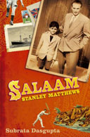 Salaam Stanley Matthews by Subrata Dasgupta