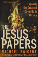 The Jesus Papers: Exposing the Greatest Cover-up in History by Michael Baigent