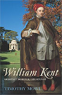 William Kent: Architect, Designer, Opportunist by Timothy Mowl