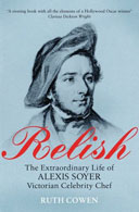 Relish: The Extraordinary Life of Alexis Soyer by Ruth Cowen