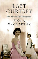 Last Curtsey: The End of the Debutantes by Fiona MacCarthy