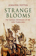 Strange Blooms: The Curious Lives and Adventures of the John Tradescants by Jennifer Potter