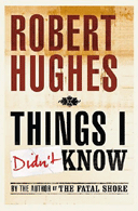 Things I Didn't Know by Robert Hughes