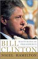 Bill Clinton: Mastering the Presidency by Nigel Hamilton
