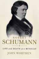 Robert Schumann: Life and Death of a Musician by John Worthen