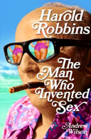 Harold Robbins: The Man Who Invented Sex by Andrew Wilson