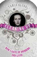 Cleaning Up: How I Gave Up Drinking and Lived by Tania Glyde