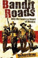 Bandit Roads: Into the Lawless Heart of Mexico by Richard Grant
