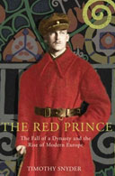 The Red Prince: The Fall of a Dynasty and the Rise of Modern Europe by Timothy Snyder