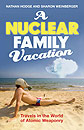 A Nuclear Family Vacation: Travels in the World of Atomic Weaponry by Nathan Hodge and Sharon Weinberger