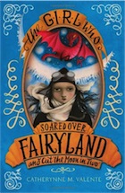Catherynne M. Valente, The Girl Who Soared Over Fairyland and Cut the Moon in Two