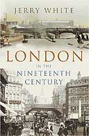London in the Nineteenth Century by Jerry White