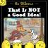 Children's books: That is NOT a good idea! by Mo Williams (Walker £11.99)