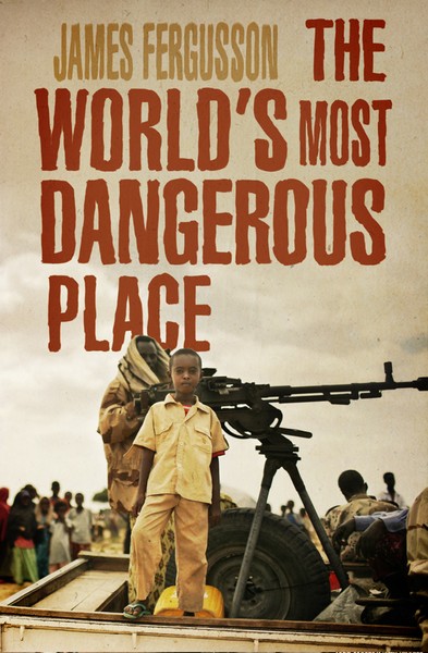 The Orwell Prize Longlist: The World's Most Dangerous Place by James Fergusson
