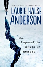 The Impossible Knife of Memory by Laurie Halse Anderson