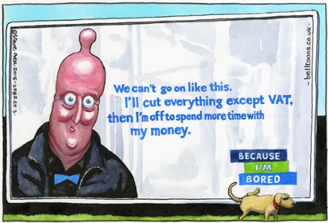 Copyright Steve Bell 2015/All Rights Reserved e.mail: belltoons@ntlworld.com tel: 00 44 (0)1273 500664ELECTION POSTER2010BILLBOARDDAVID CAMERONCONDOMPINK RUBBERINTERVIEWBBCHALF BAKEDRESIGNATIONBECAUSE I'M BOREDDISENGAGEDCASUALRELAXEDKITCHENBUTCHER'S SHOPCOTSWOLDSCHIPPING NORTON SETJEREMY CLARKSONRULE HIMSELF OUTTHIRD TERMWOMENVOTERS 12 BILLION POUNDNON-SPECIFICWELFARE CUTSVAT INCREASETAXATIONHELP THE BETTER OFFSPENDINGRESCUERECOVERYBLAMEIT'S ALL LABOUR'S FAULTSPRINGTIMEPERMANENT AUSTERITYLEANER PUBLIC SECTORCUTSSLASHPUBLIC EXPENDITURESPENDING CUTSCUTTINGBULLINGDON CLUBUNIFORMTAILCOATBOW TIEYELLOW WAISTCOAT#LONGTERMPLANMAN BOOBSSOFTER SIDEWE CAN'T GO ON LIKE THISI'LL CUT THE DEFICIT NOT THE NHSDOGCOCKING HIS LEG