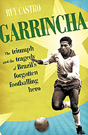 Garrincha:The Triumph and Tragedy of Brazil's Forgotten Footballing Hero by Ruy Castro
