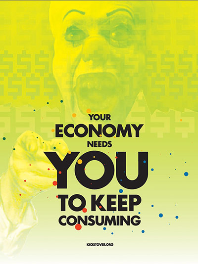 Adbusters gallery: Your Economy Needs You to Keep Consuming