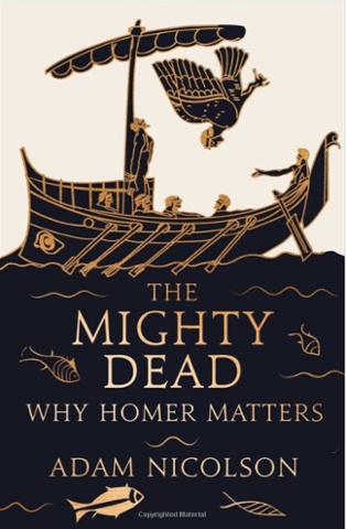 The Mighty Dead: Why Homer Matters by Adam Nicholson